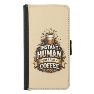 Instant Human Just Add Coffee – Funny Coffee Lover Samsung Galaxy S5 Wallet Case