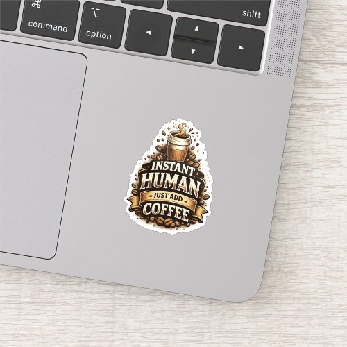 Instant Human Just Add Coffee – Funny Coffee Lover Sticker