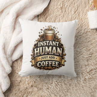 Instant Human Just Add Coffee – Funny Coffee Lover Throw Pillow