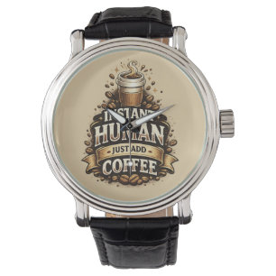 Instant Human Just Add Coffee – Funny Coffee Lover Watch