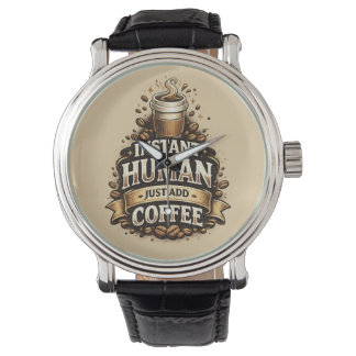 Instant Human Just Add Coffee – Funny Coffee Lover Watch