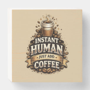 Instant Human Just Add Coffee – Funny Coffee Lover Wooden Box Sign