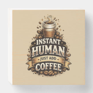 Instant Human Just Add Coffee – Funny Coffee Lover Wooden Box Sign