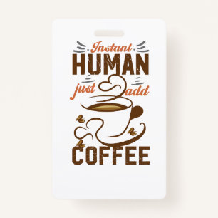 Instant Human Just Add Coffee - Funny coffee quote Badge
