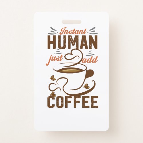 Instant Human Just Add Coffee _ Funny coffee quote Badge