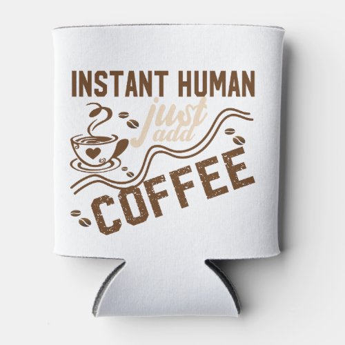 Instant Human Just Add Coffee _ Funny coffee quote Can Cooler