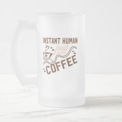 Instant Human Just Add Coffee _ Funny coffee quote Frosted Glass Beer Mug