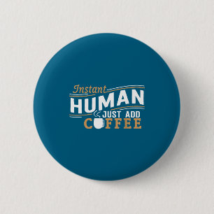 Instant Human Just Add Coffee Funny Saying Sarcast Button