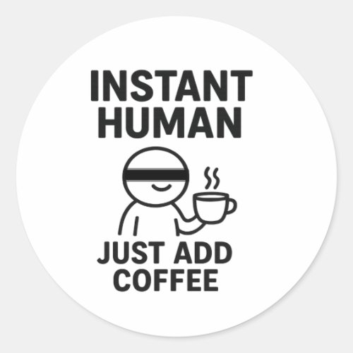 Instant Human – Just Add Coffee Humorous Classic Round Sticker