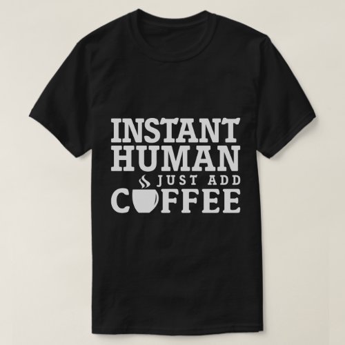 Instant Human Just Add Coffee LOL Quote T_Shirt