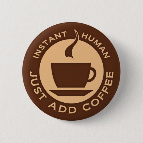 Instant Human Just Add Coffee Pinback Button