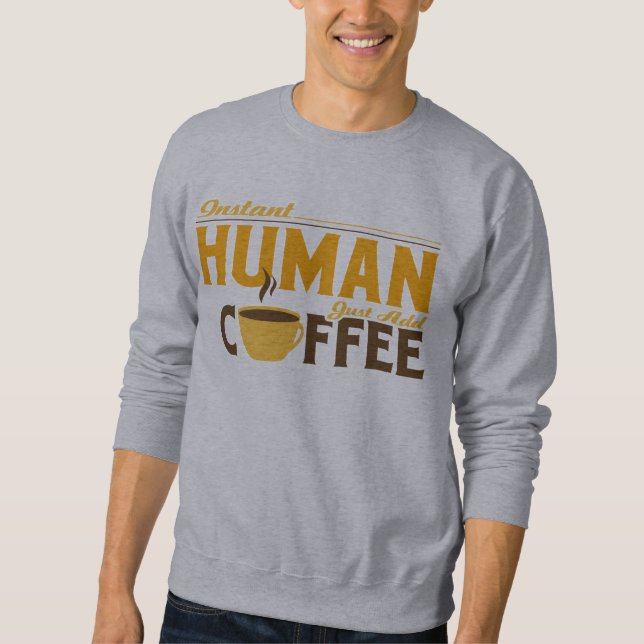Instant Human Just Add Coffee Sweatshirt (Front)