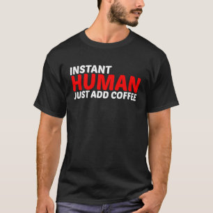 Instant Human Just Add Coffee T-Shirt