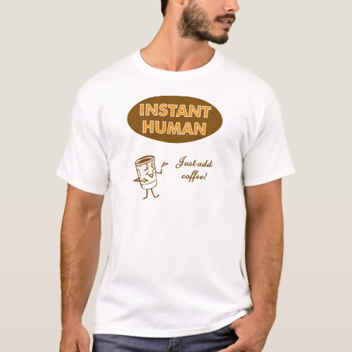 Instant Human Just Add Coffee T_Shirt