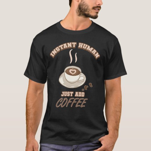 Instant Human Just Add Coffee T_Shirt