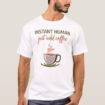 Instant Human... Just Add Coffee!