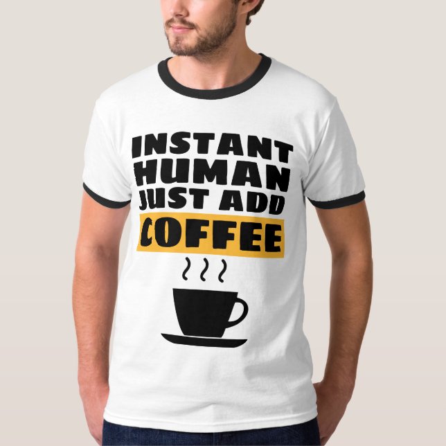 INSTANT HUMAN JUST ADD COFFEE T-Shirts (Front)