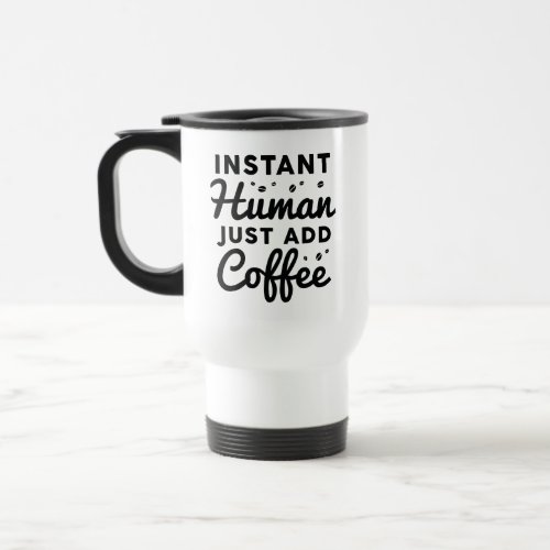 Instant Human Just Add Coffee Travel Mug