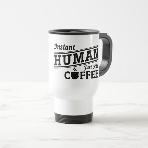 Instant Human Just Add Coffee Travel Mug
