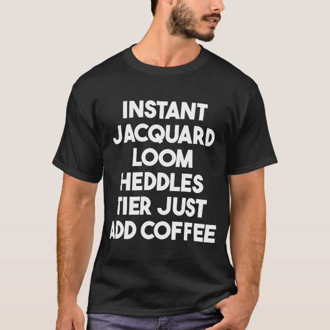 Instant Jacquard Loom Heddles Tier Just Add Coffee T-Shirt (Front)