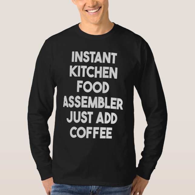 Instant Kitchen Food Assembler Just Add Coffee T-Shirt (Front)