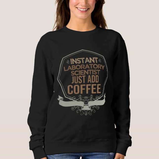 Instant laboratory scientist Just add coffee Profe Sweatshirt (Front)