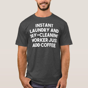Instant Laundry And Dry Cleaning Worker Just Add C T-Shirt