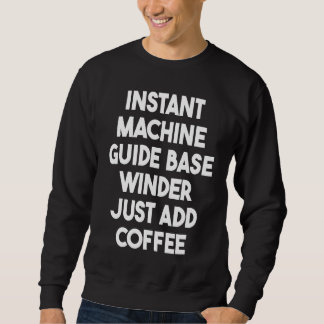 Instant Machine Guide Base Winder Just Add Coffee Sweatshirt