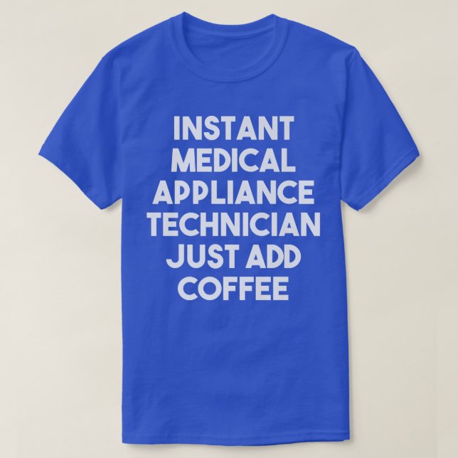 Instant Medical Appliance Technician Just Add Coff T-Shirt (Design Front)