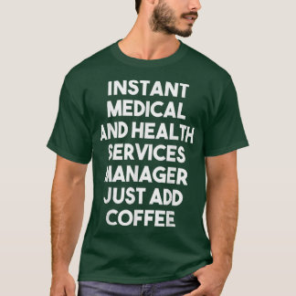 Instant Medical Services Manager Just Add Coffee   T-Shirt