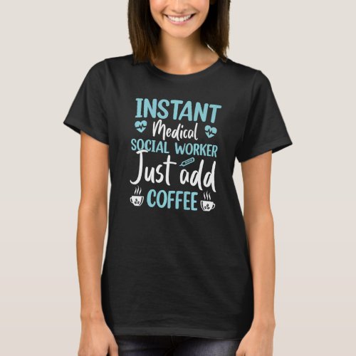 Instant Medical Social Worker Just Add Coffee Drin T_Shirt