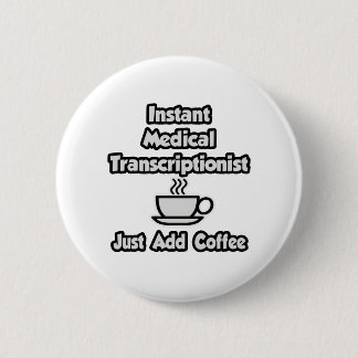 Instant Medical Transcriptionist .. Just Add Coffe Pinback Button