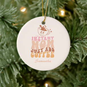 Instant Mom: Just Add Coffee Ceramic Ornament
