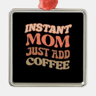 Instant Mom Just Add Coffee Metal Ornament