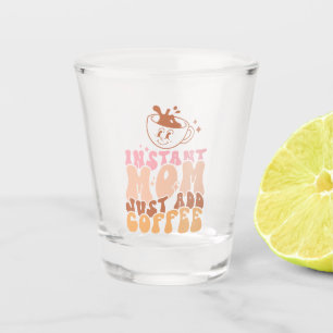 Instant Mom: Just Add Coffee Shot Glass