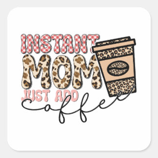 Instant Mom Just Add Coffee Square Sticker