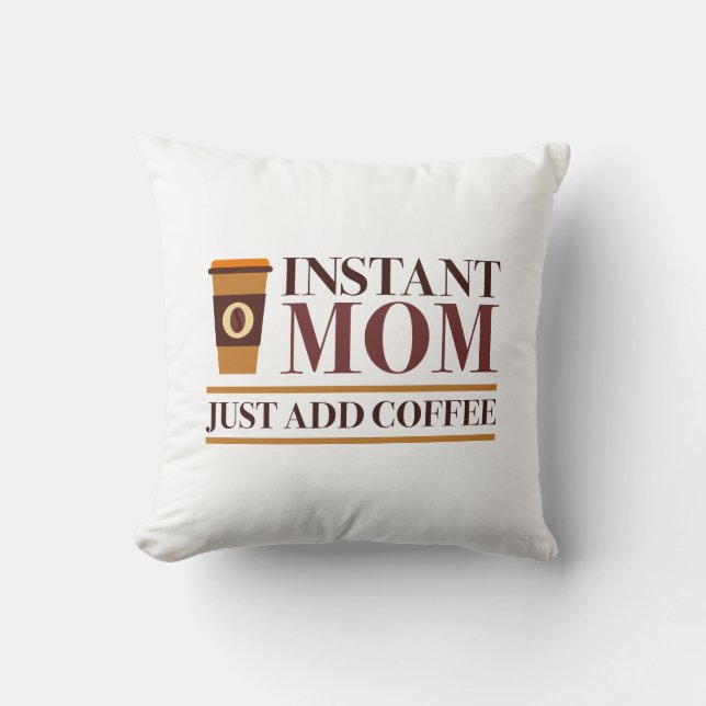 Instant Mom Just Add Coffee Throw Pillow (Front)