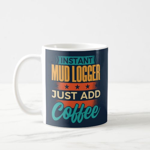 Instant Mud Logger Just Add Coffee Coffee Mug