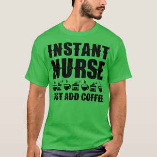 Instant nurse Just add coffee 1 T-Shirt