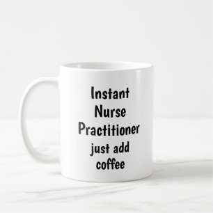 Instant Nurse Practitioner Add Coffee Fun Quote Coffee Mug