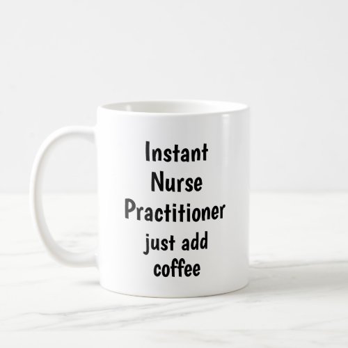 Instant Nurse Practitioner Add Coffee Fun Quote Coffee Mug