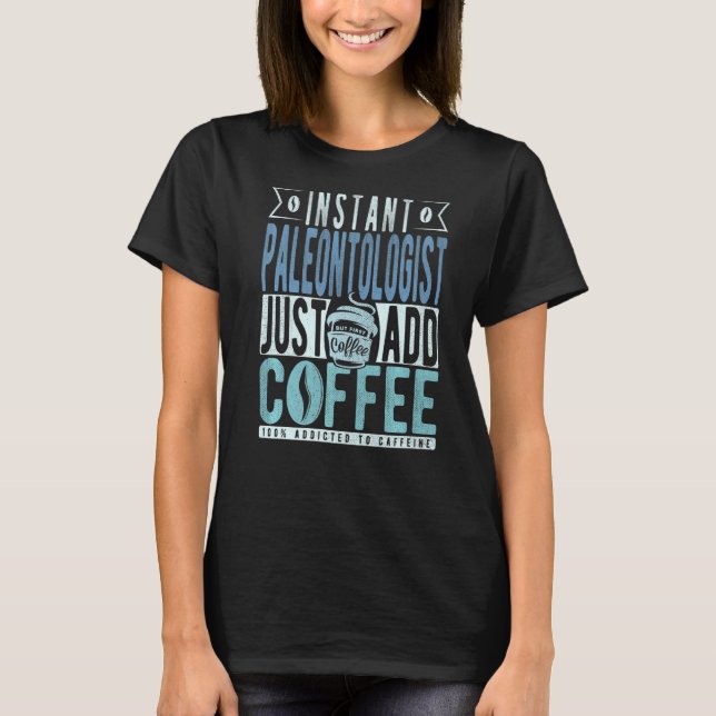 Instant Paleontologist Just Add Coffee   T-Shirt (Front)