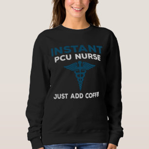 Instant PCU Nurse Just Add Coffee RN Nursing Sweatshirt