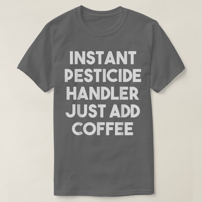 Instant Pesticide Handler Just Add Coffee  Funny  T-Shirt (Design Front)