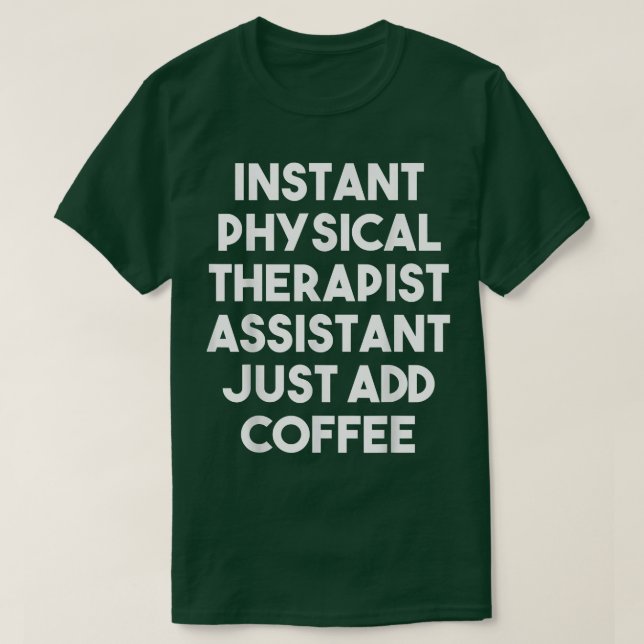 Instant Physical Therapist Assistant Just Add Coff T-Shirt (Design Front)
