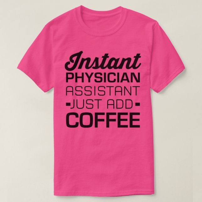 Instant Physician Assistant Just Add Coffee 6 T-Shirt (Design Front)