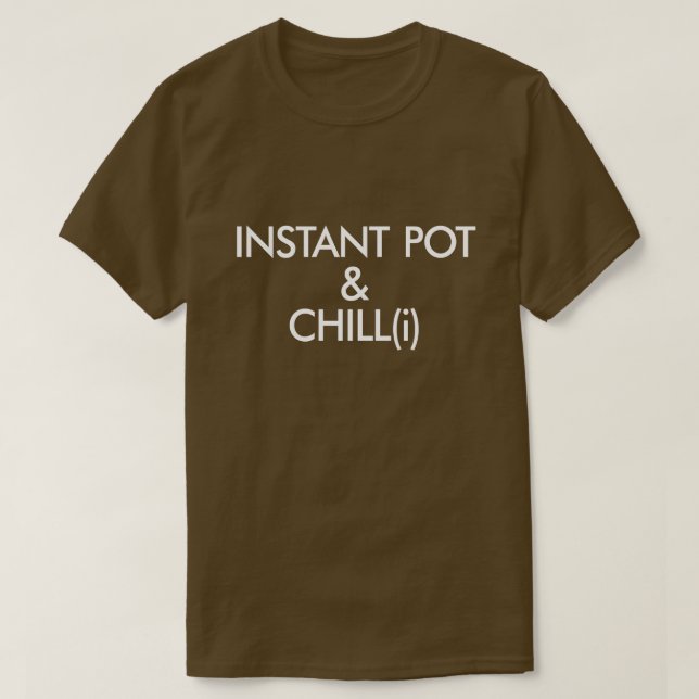 INSTANT POT AND CHILL(i) CHILI T-Shirt (Design Front)