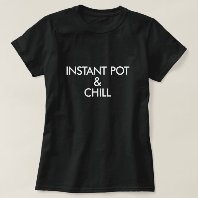 INSTANT POT AND CHILL T-Shirt (Design Front)