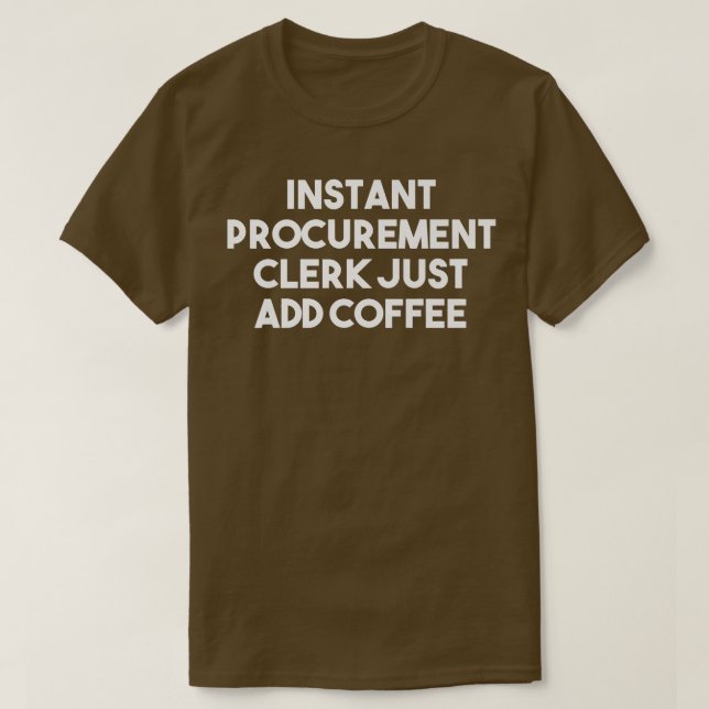 Instant Procurement Clerk Just Add Coffee  Funny P T-Shirt (Design Front)