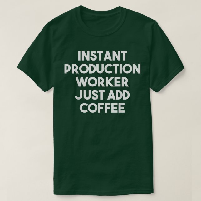 Instant Production Worker Just Add Coffee  Funny  T-Shirt (Design Front)